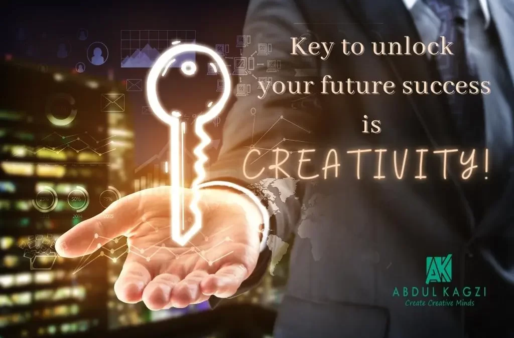 Key to unlock your future success is Creativity!